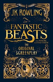 Fantastic Beasts and Where to Find Them - The Original Screenplay by J.K. Rowling