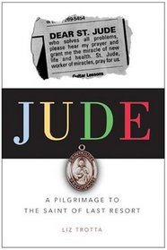Jude: A Pilgrimage To The Saint Of Last Resort