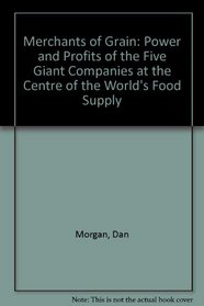 Merchants of Grain: Power and Profits of the Five Giant Companies at the Centre of the World's Food Supply