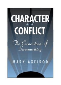 Character and Conflict : The Cornerstones of Screenwriting