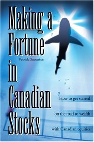 Making a Fortune in Canadian Stocks: How to Get Started on the Road to Wealth with Canadian Equities