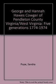George and Hannah Hawes Cowger of Pendleton County Virginia/West Virginia: Five generations 1774-1974