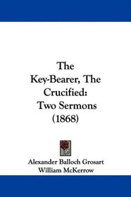 The Key-Bearer, The Crucified: Two Sermons (1868)