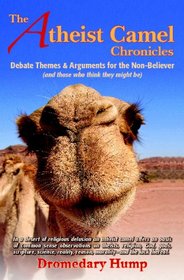 The Atheist Camel Chronicles: Debate Themes & Arguments for the Non-Believer (and those who think they might be)