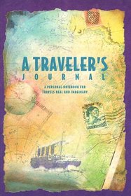 A Traveler's Journal: A Personal Notebook for Travels Real and Imaginary