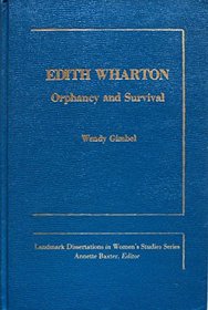 Edith Wharton: Orphancy and survival (Landmark dissertations in women's studies series)