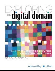 Exploring the Digital Domain: An Introduction to Computers and Information Fluency, Second Edition: An Introduction to Computers and Information Fluency