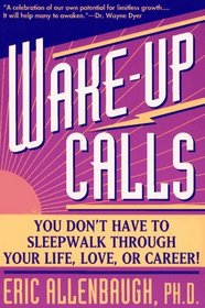 Wake-up Calls : You Don't Have to Sleepwalk Through Your Life, Love, or Career!