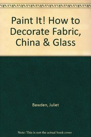 Paint It! How to Decorate Fabric, China & Glass