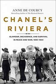 Chanel's Riviera: Glamour, Decadence, and Survival in Peace and War, 1930 - 1944