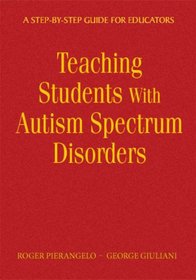 Teaching Students With Autism Spectrum Disorders: A Step-by-Step Guide for Educators