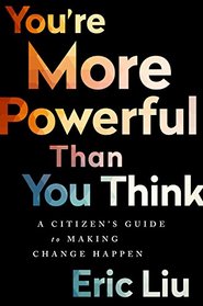 You're More Powerful than You Think: A Citizen?s Guide to Making Change Happen