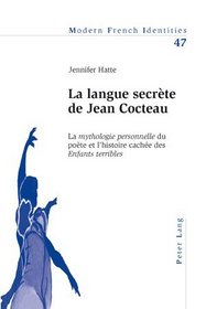 La Langue Secrete de Jean Cocteau: La Mythologie Personnelle Du Poete Et L'Histoire Cachee Des Enfants Terribles (Modern French Identities)
