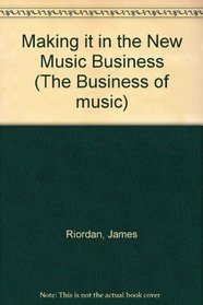 Making It in the New Music Business (The Business of Music)