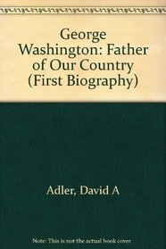 George Washington: Father of Our Country (A First biography)