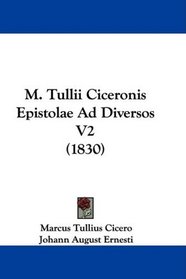 M. Tullii Ciceronis Epistolae Ad Diversos V2 (1830) (Latin Edition)