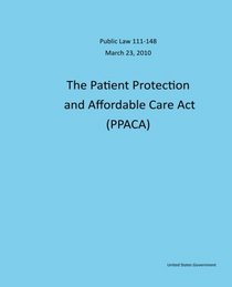 Public Law 111-148 March 23, 2010 The Patient Protection and Affordable Care Act (PPACA)