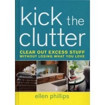 Kick the Clutter: Clear Out Excess Stuff Without Losing What You Love