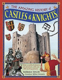 The Amazing History of Castles & Knights: Enter A World Of Romance And Adventure, With Over 350 Exciting Pictures
