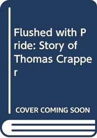 Flushed with Pride: Story of Thomas Crapper