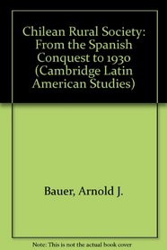 Chilean Rural Society: From the Spanish Conquest to 1930 (Cambridge Latin American Studies)