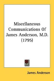 Miscellaneous Communications Of James Anderson, M.D. (1795)