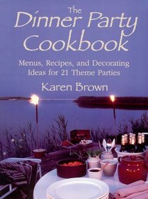 Dinner Party Cookbook: Menus Recipes And Decorating Ideas For 21 Theme Parties