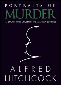 Portraits of Murder : 47 Short Stories Chosen by the Master of Suspense (Alfred Hitchcock Mysteries)