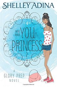 Who Made You a Princess?: A Glory Prep novel (Volume 4)