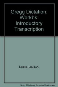 Gregg Dictation: Introductory Transcription: Workbk