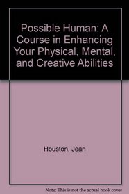 Possible Human: A Course in Enhancing Your Physical, Mental, and Creative Abilities