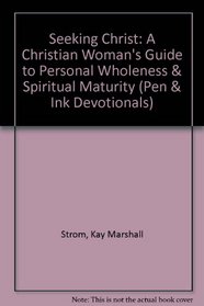 Seeking Christ: A Christian Woman's Guide to Personal Wholeness & Spiritual Maturity (Pen & Ink Devotionals)
