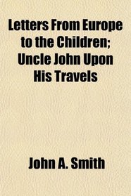 Letters From Europe to the Children; Uncle John Upon His Travels