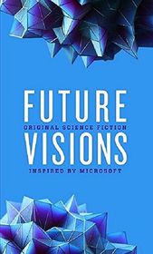 Future Visions: Original Science Fiction Inspired by Microsoft