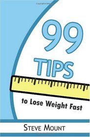 99 Tips to Lose Weight Fast: Helpful Advice to Get You to Lose Weight Fast Without Giving Up the Things You Love!
