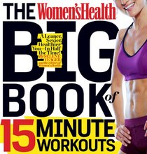 The Women's Health Big Book of 15-Minute Workouts: A Leaner, Sexier, Healthier You--In Half the Time!