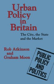 Urban Policy in Britain: The City, the State and the Market (Public Policy and Politics)