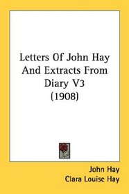 Letters Of John Hay And Extracts From Diary V3 (1908)