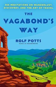 The Vagabond's Way: 366 Meditations on Wanderlust, Discovery, and the Art of Travel