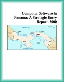 Computer Software in Panama: A Strategic Entry Report, 2000 (Strategic Planning Series)