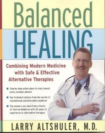 Balanced Healing : Combining Modern Medicine with Safe  Effective Alternative Therapies