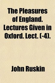 The Pleasures of England. Lectures Given in Oxford. Lect. (-4).