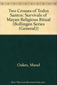 The two crosses of Todos Santos: Survivals of Mayan religious ritual (Bollingen series)