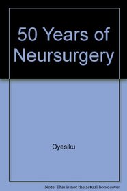 Fifty Years of Neurosurgery: Sponsored by the Congress of Neurological Surgeons