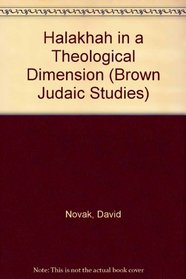 Halakhah in a Theological Dimension: Essays on the Interpenetration of Law & Theology in Judaism
