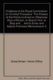 Evidence to the Royal Commission on Criminal Procedure: The Powers of the Police to Arrest or Otherwise Stop a Person, to Search Him, to Stop and Search ... to Enter and Search Premises Memorandum 3