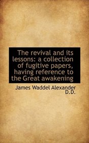 The revival and its lessons: a collection of fugitive papers, having reference to the Great awakenin