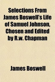 Selections From James Boswell's Life of Samuel Johnson, Chosen and Edited by R.w. Chapman