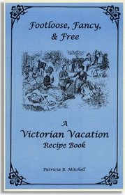 Footloose, Fancy, and Free: A Victorian Vacation Recipe Book