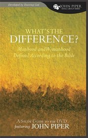 What's the Difference?: Manhood and Womanhood Defined According to the Bible (John Piper Small Group)